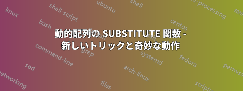 動的配列の SUBSTITUTE 関数 - 新しいトリックと奇妙な動作