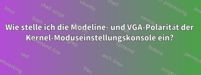 Wie stelle ich die Modeline- und VGA-Polarität der Kernel-Moduseinstellungskonsole ein?