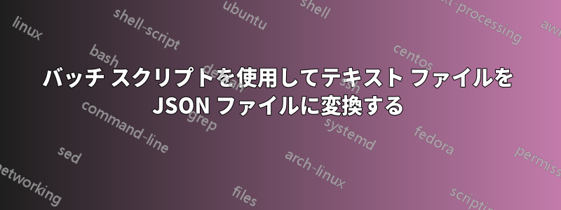 バッチ スクリプトを使用してテキスト ファイルを JSON ファイルに変換する