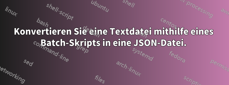 Konvertieren Sie eine Textdatei mithilfe eines Batch-Skripts in eine JSON-Datei.