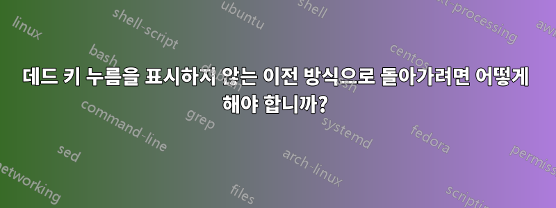 데드 키 누름을 표시하지 않는 이전 방식으로 돌아가려면 어떻게 해야 합니까?