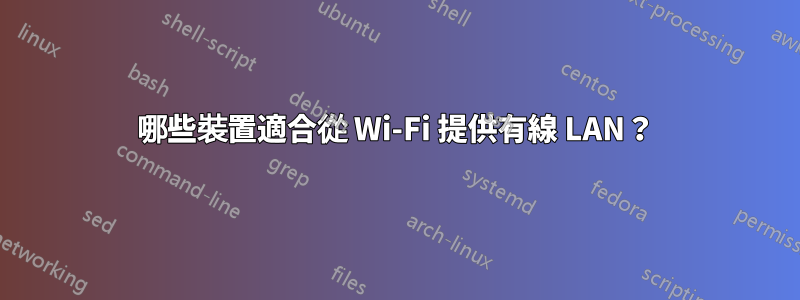 哪些裝置適合從 Wi-Fi 提供有線 LAN？