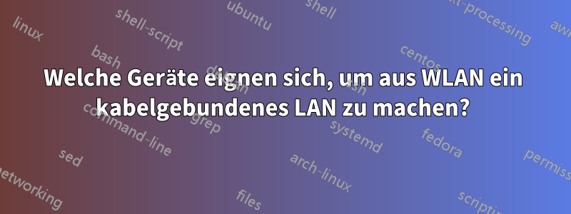 Welche Geräte eignen sich, um aus WLAN ein kabelgebundenes LAN zu machen?