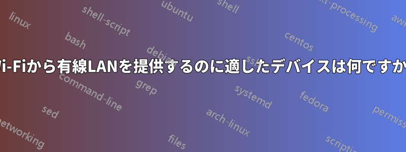 Wi-Fiから有線LANを提供するのに適したデバイスは何ですか?