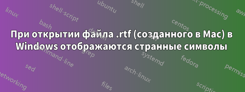 При открытии файла .rtf (созданного в Mac) в Windows отображаются странные символы