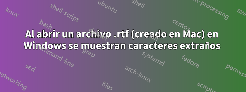 Al abrir un archivo .rtf (creado en Mac) en Windows se muestran caracteres extraños