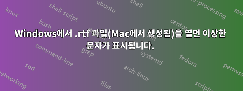 Windows에서 .rtf 파일(Mac에서 생성됨)을 열면 이상한 문자가 표시됩니다.