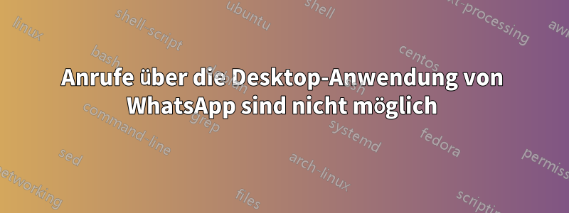 Anrufe über die Desktop-Anwendung von WhatsApp sind nicht möglich