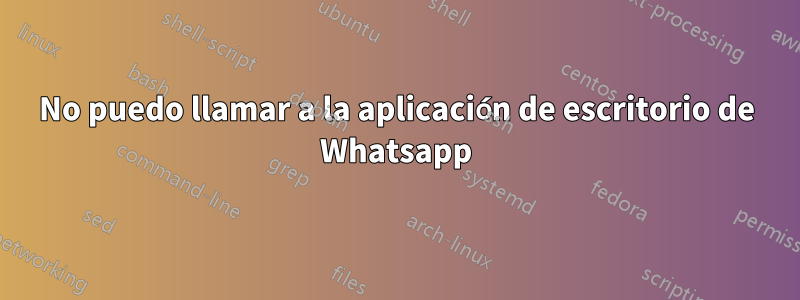 No puedo llamar a la aplicación de escritorio de Whatsapp