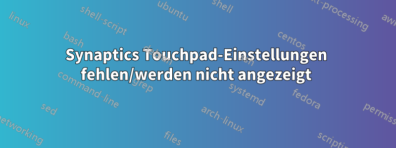 Synaptics Touchpad-Einstellungen fehlen/werden nicht angezeigt