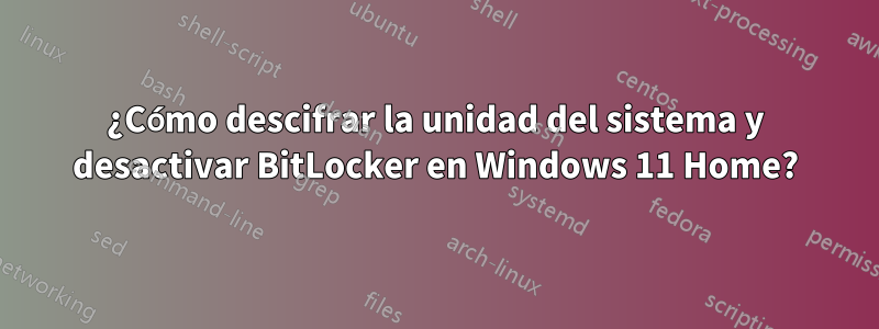 ¿Cómo descifrar la unidad del sistema y desactivar BitLocker en Windows 11 Home?