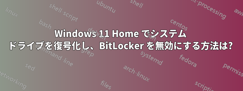 Windows 11 Home でシステム ドライブを復号化し、BitLocker を無効にする方法は?