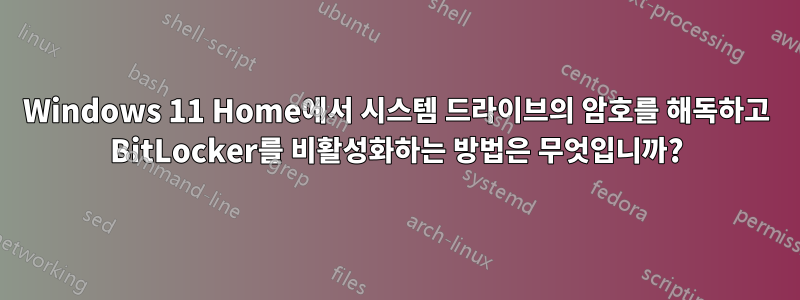 Windows 11 Home에서 시스템 드라이브의 암호를 해독하고 BitLocker를 비활성화하는 방법은 무엇입니까?