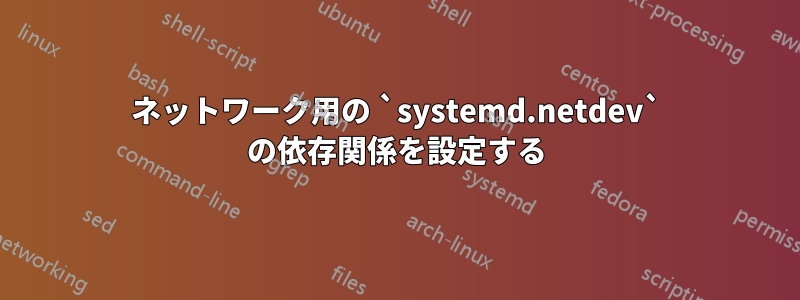 ネットワーク用の `systemd.netdev` の依存関係を設定する