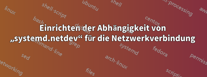 Einrichten der Abhängigkeit von „systemd.netdev“ für die Netzwerkverbindung