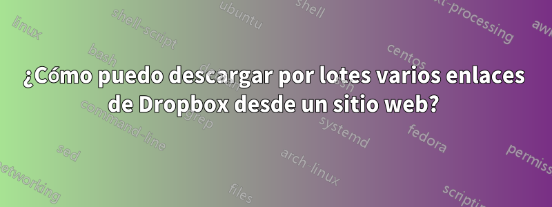 ¿Cómo puedo descargar por lotes varios enlaces de Dropbox desde un sitio web?