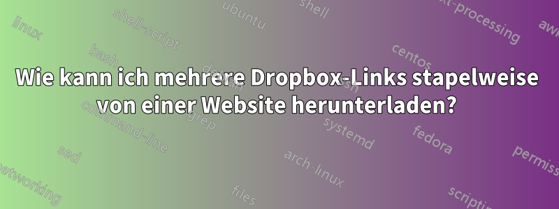 Wie kann ich mehrere Dropbox-Links stapelweise von einer Website herunterladen?