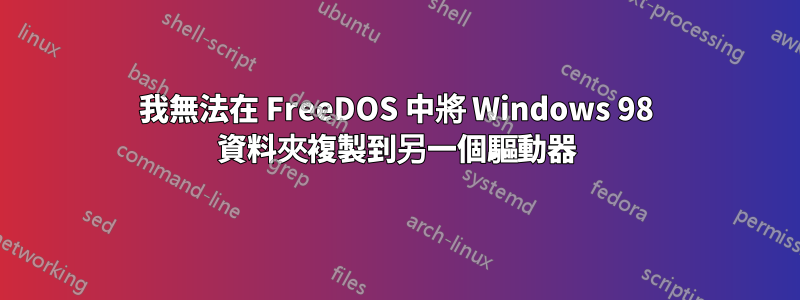 我無法在 FreeDOS 中將 Windows 98 資料夾複製到另一個驅動器