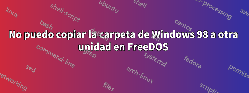 No puedo copiar la carpeta de Windows 98 a otra unidad en FreeDOS