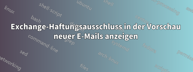 Exchange-Haftungsausschluss in der Vorschau neuer E-Mails anzeigen