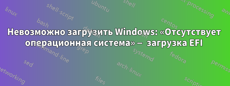 Невозможно загрузить Windows: «Отсутствует операционная система» — загрузка EFI