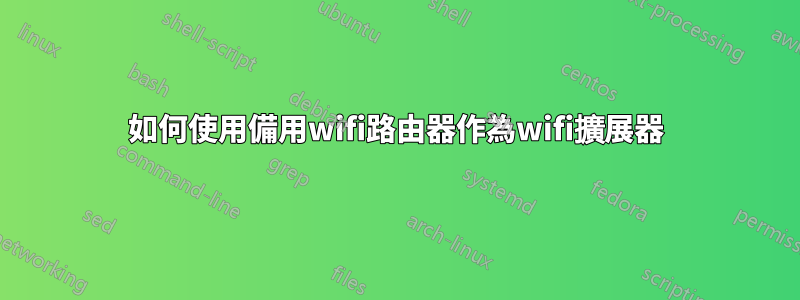 如何使用備用wifi路由器作為wifi擴展器