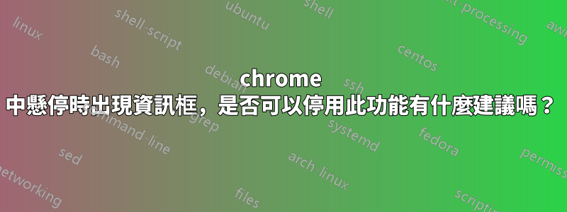 chrome 中懸停時出現資訊框，是否可以停用此功能有什麼建議嗎？