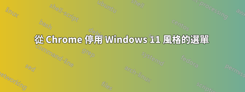 從 Chrome 停用 Windows 11 風格的選單