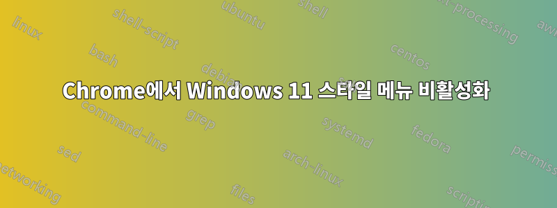 Chrome에서 Windows 11 스타일 메뉴 비활성화