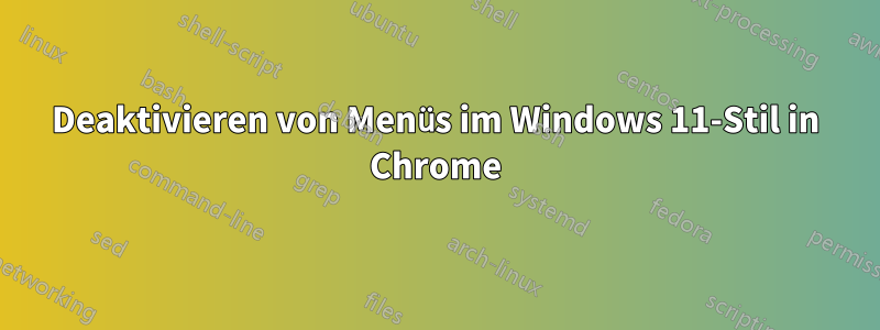 Deaktivieren von Menüs im Windows 11-Stil in Chrome