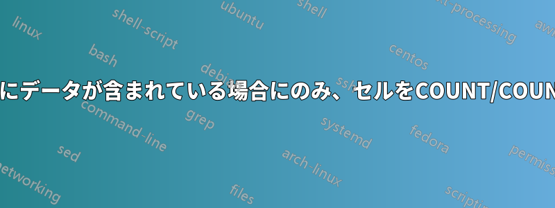 隣のセルにデータが含まれている場合にのみ、セルをCOUNT/COUNTIFする