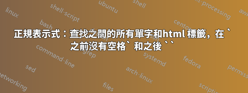 正規表示式：查找之間的所有單字和html 標籤，在 ` 之前沒有空格` 和之後 ``