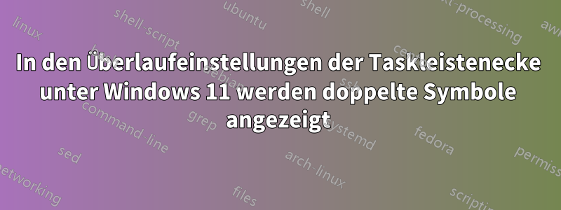 In den Überlaufeinstellungen der Taskleistenecke unter Windows 11 werden doppelte Symbole angezeigt