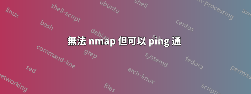 無法 nmap 但可以 ping 通