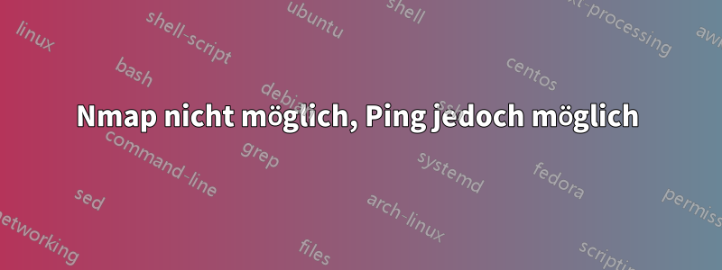 Nmap nicht möglich, Ping jedoch möglich