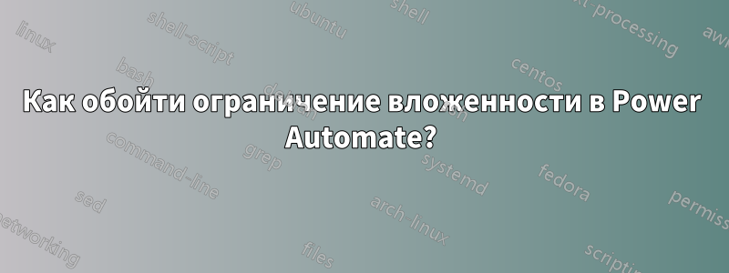 Как обойти ограничение вложенности в Power Automate?