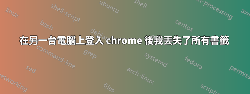 在另一台電腦上登入 chrome 後我丟失了所有書籤