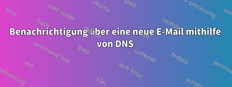 Benachrichtigung über eine neue E-Mail mithilfe von DNS