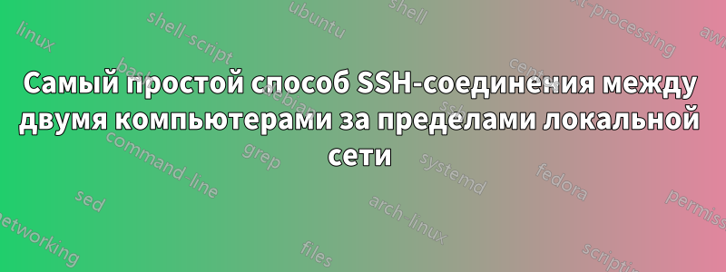 Самый простой способ SSH-соединения между двумя компьютерами за пределами локальной сети