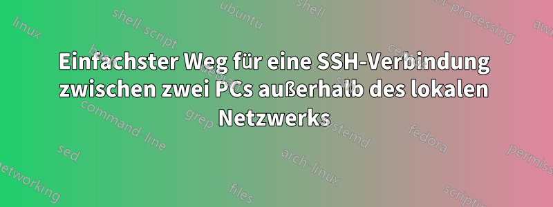 Einfachster Weg für eine SSH-Verbindung zwischen zwei PCs außerhalb des lokalen Netzwerks