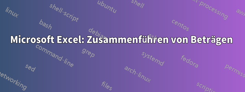 Microsoft Excel: Zusammenführen von Beträgen