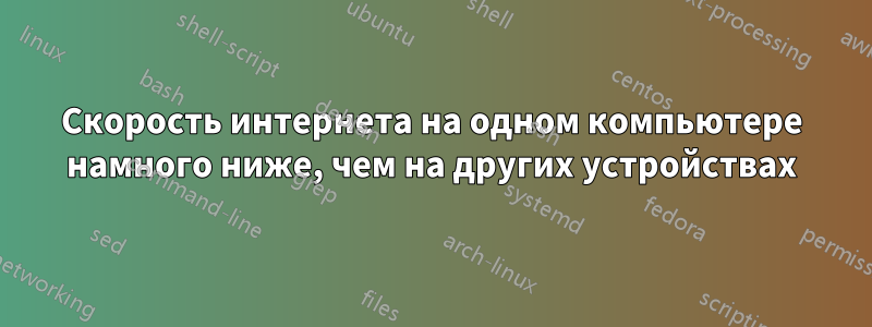 Скорость интернета на одном компьютере намного ниже, чем на других устройствах