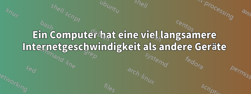 Ein Computer hat eine viel langsamere Internetgeschwindigkeit als andere Geräte