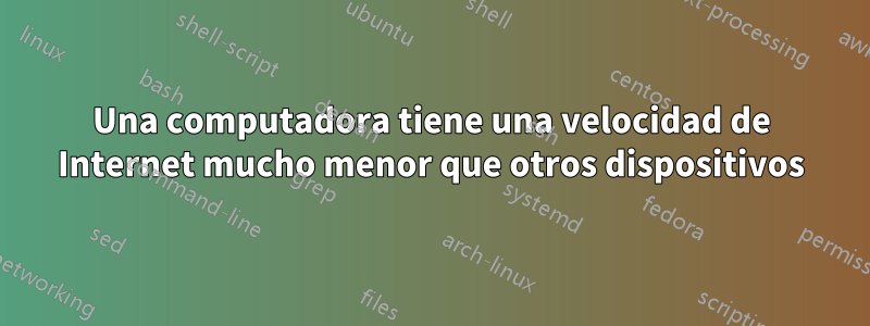 Una computadora tiene una velocidad de Internet mucho menor que otros dispositivos