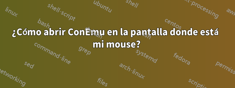 ¿Cómo abrir ConEmu en la pantalla donde está mi mouse?