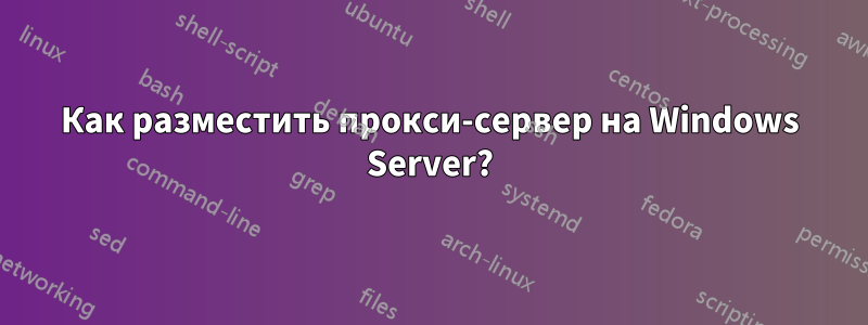 Как разместить прокси-сервер на Windows Server?