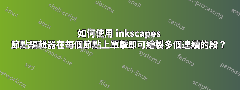 如何使用 inkscapes 節點編輯器在每個節點上單擊即可繪製多個連續的段？