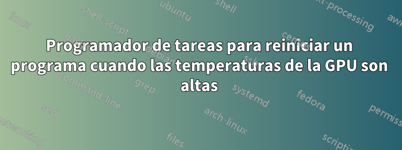 Programador de tareas para reiniciar un programa cuando las temperaturas de la GPU son altas