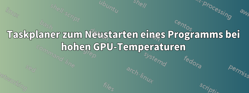 Taskplaner zum Neustarten eines Programms bei hohen GPU-Temperaturen