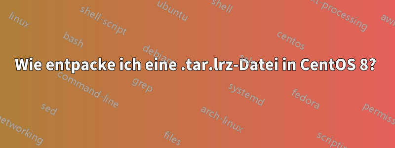 Wie entpacke ich eine .tar.lrz-Datei in CentOS 8?